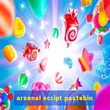 arsenal script pastebin